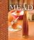 The Complete Guide to Making Mead : The Ingredients, Equipment, Processes, and Recipes for Crafting Honey Wine