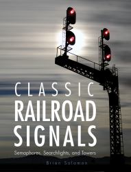 Classic Railroad Signals : Semaphores, Searchlights, and Towers