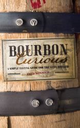 Bourbon Curious : A Simple Tasting Guide for the Savvy Drinker