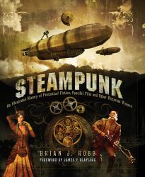Steampunk : An Illustrated History of Fantastical Fiction, Fanciful Film and Other Victorian Visions
