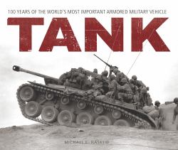 Tank : 100 Years of the World's Most Important Armored Military Vehicle