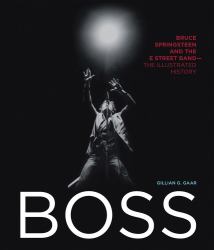 Boss : Bruce Springsteen and the e Street Band - the Illustrated History
