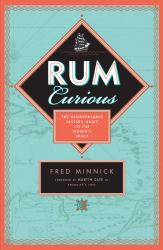 Rum Curious : The Indispensable Tasting Guide to the World's Spirit