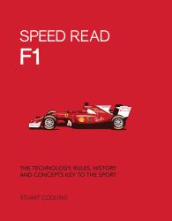 Speed Read F1 : The Technology, Rules, History and Concepts Key to the Sport