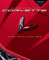 The Complete Book of Corvette : Every Model since 1953 - Revised and Updated Includes New Mid-Engine Corvette Stingray