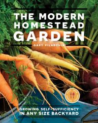 The Modern Homestead Garden : Growing Self-Sufficiency in Any Size Backyard
