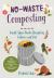 No-Waste Composting : Small-Space Waste Recycling, Indoors and Out. Plus, 10 Projects to Repurpose Household Items into Compost-Making Machines