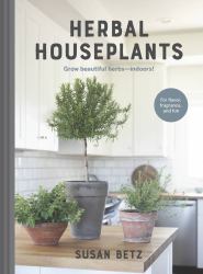 Herbal Houseplants : Grow Beautiful Herbs - Indoors! for Flavor, Fragrance, and Fun