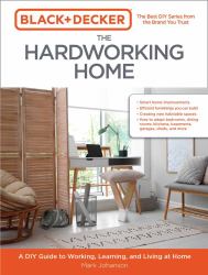 Black and Decker the Hardworking Home : A DIY Guide to Working, Learning, and Living at Home
