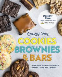 Crazy for Cookies, Brownies, and Bars : Super-Fast, Made-From-Scratch Sweets, Treats, and Desserts