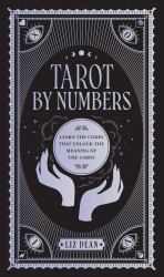 Tarot by Numbers : Learn the Codes That Unlock the Meaning of the Cards