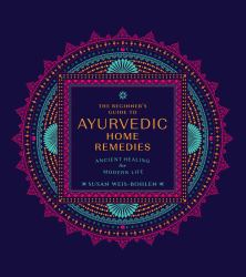 The Beginner's Guide to Ayurvedic Home Remedies : Ancient Healing for Modern Life