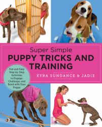 Super Simple Puppy Tricks and Training : Fun and Easy Step-By-Step Activities to Engage, Challenge, and Bond with Your Puppy