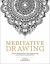 Meditative Drawing : Learn to Draw Mandalas and Other Patterns That Foster Calm and Creativity