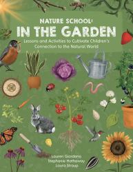 Nature School: in the Garden : Lessons and Activities to Cultivate Children's Connection to the Natural World