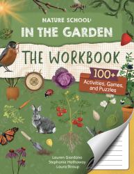 Nature School: in the Garden: the Workbook : 100+ Activities, Games, and Puzzles