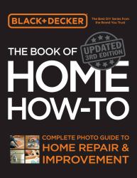Black and Decker the Book of Home How-To, Updated 3rd Edition : Complete Photo Guide to Home Repair and Improvement