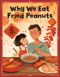 Why We Eat Fried Peanuts : A Celebration of Family and Lunar New Year Traditions