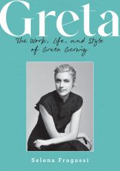 Greta : The Work, Life, and Style of Greta Gerwig