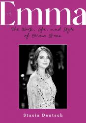 Emma : The Work, Life, and Style of Emma Stone