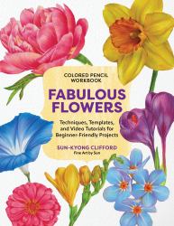 Colored Pencil Workbook: Fabulous Flowers : Techniques, Templates, and Video Tutorials for Beginner-Friendly Projects