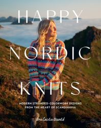 Happy Nordic Knits : Modern Stranded-Colorwork Designs from the Heart of Scandinavia - Projects for Men and Women Sizes XS-5XL
