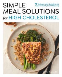 Simple Meal Solutions for High Cholesterol : 75 Recipes to Lower Cholesterol and Support a Healthy Heart