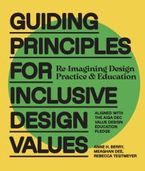 Guiding Principles for Inclusive Design Values : Reimagining Design&nbsp;Practice and Education - Aligned with the AIGA DEC Value Design Education Pledge
