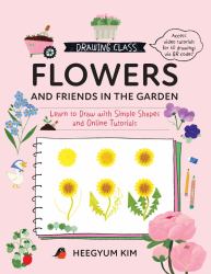 Drawing Class: Flowers and Friends in the Garden : Learn to Draw with Simple Shapes and Online Tutorials - Access Video Tutorials for 60 Drawings Via QR Codes