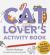 A Cat Lover's Activity Book : Purr-Fect Puzzles, Games and Fun for Feline Fans