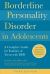 Borderline Personality Disorder in Adolescents, 3rd Edition : A Complete Guide for Families of Teens with BPD