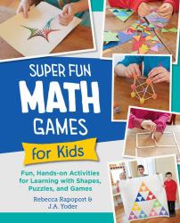 Super Fun Math Games for Kids : Fun, Hands-On Activities for Learning with Shapes, Puzzles, and Games