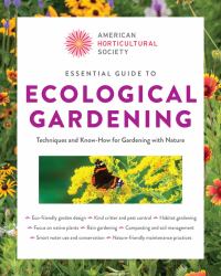 American Horticultural Society Essential Guide to Ecological Gardening : Techniques and Know-How for Gardening with Nature