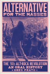 Alternative for the Masses : The '90s Alt-Rock Revolution - an Oral History