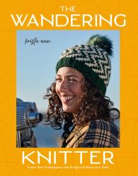 The Wandering Knitter : Learn New Techniques, One Project and Place at a Time