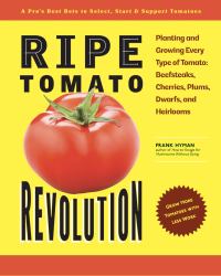Ripe Tomato Revolution : Planting and Growing Every Type of Tomato: Beefsteaks, Cherries, Plums, Dwarfs, and Heirlooms