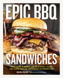 Epic BBQ Sandwiches : Next-Level Burgers, Melts, Sliders, Tacos, and More, Grilled or Smoked to Perfection