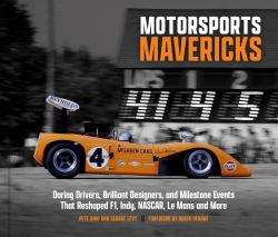 Motorsports Mavericks : Daring Drivers, Brilliant Designers, and Milestone Events That Reshaped F1, Indy, NASCAR, le Mans and More