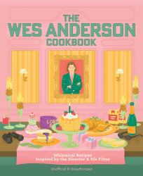 The Wes Anderson Cookbook : Whimsical Recipes Inspired by the Director and His Films