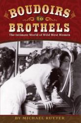Boudoirs to Brothels : The Intimate World of Wild West Women