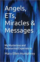 Angels, ETs, Miracles & Messages : My Personal Mysterious & Paranormal Experiences