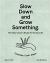 Slow down and Grow Something : The Urban Grower's Recipe for the Good Life
