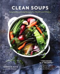 Clean Soups : Simple, Nourishing Recipes for Health and Vitality