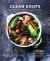 Clean Soups : Simple, Nourishing Recipes for Health and Vitality