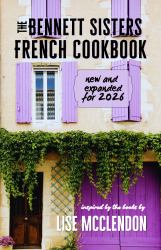 The Bennett Sisters French Cookbook : Recipes Inspired by the Mystery Series by Lise Mcclendon