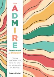 The ADMIRE Framework for Inclusion : Positive Strategies That Pave the Way for Students of All Abilities (Best Practices for Cultivating a Supportive Classroom Environment)