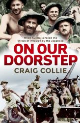 On Our Doorstep : When Australia Faced the Threat of Invasion by the Japanese
