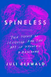Spineless : The Science of Jellyfish and the Art of Growing a Backbone