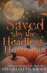 Saved by the Headless Horseman : A Monstrous Holiday Series Book Three