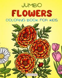 Jumbo Flowers Coloring Book for Kids : A Collection of Big, Fun and Easy Flowers for Children to Color